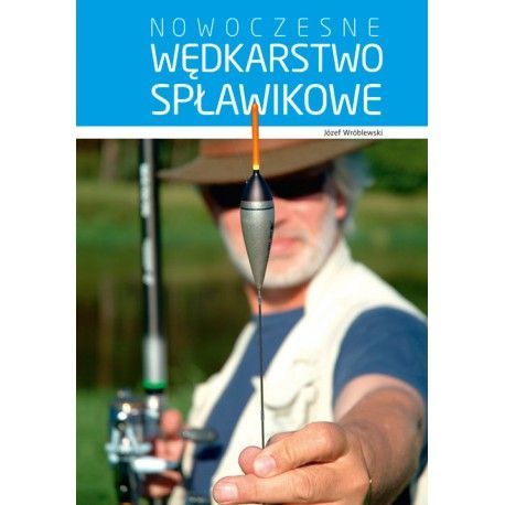 Nowoczesne wędkarstwo spławikowe - Józef Wróblewski